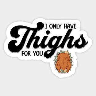 Thanksgiving I Only Have Thighs for you Sticker
